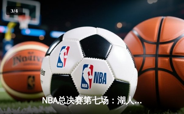 NBA总决赛第七场：湖人队加时绝杀凯尔特人，詹姆斯40分三双封王 - 3