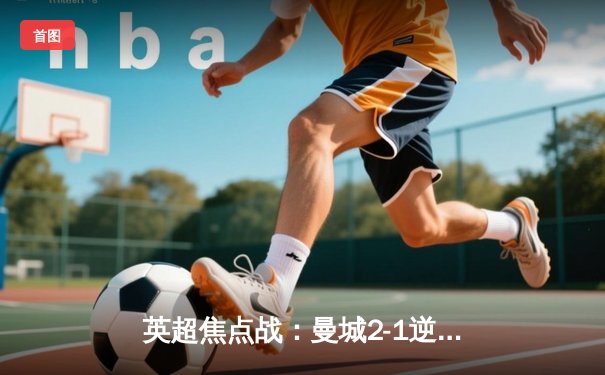 英超焦点战：曼城2-1逆转利物浦，哈兰德双响锁定胜局