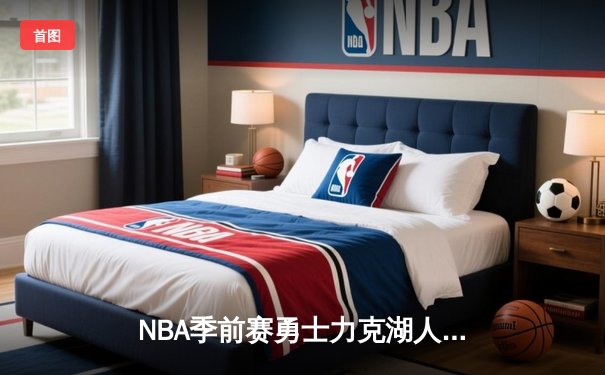 NBA季前赛勇士力克湖人：库里三分雨浇灭詹眉组合，汤普森复出首秀惊艳全场